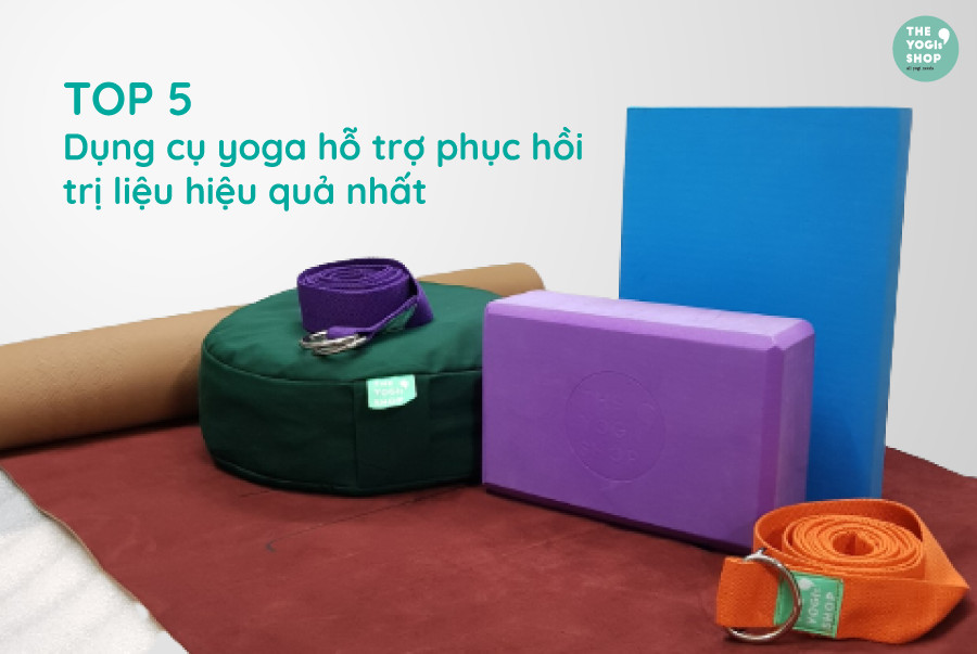 Top 5 dụng cụ yoga hỗ trợ phục hồi trị liệu hiệu quả nhất